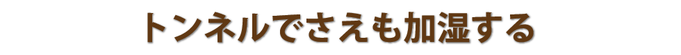 トンネルでさえも加湿する